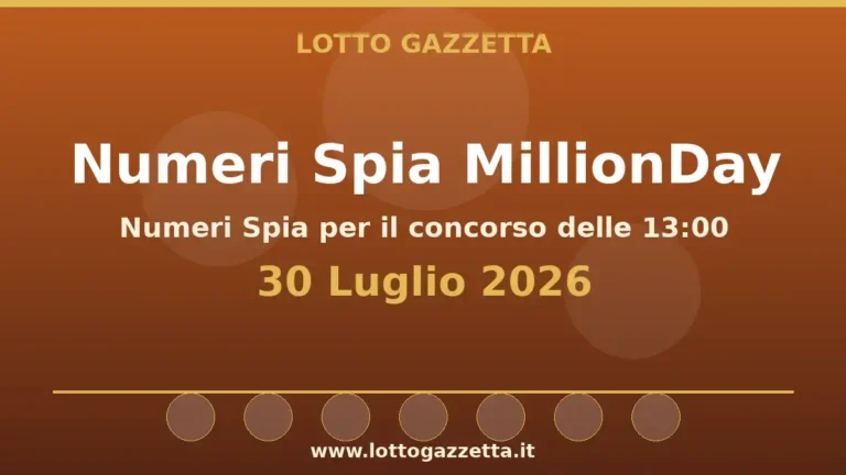 Numeri Spia MillionDay: il 17 ricorre in 5 cinquine per il 30 Luglio 2026 alle 13:00 3 Numeri Spia MillionDay: il 17 ricorre in 5 cinquine per il 30 Luglio 2026 alle 13:00