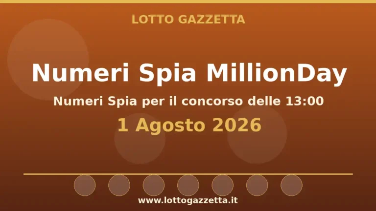 Numeri Spia MillionDay: il 17 ricorre in 5 cinquine per il 1 Agosto 2026 alle 13:00 2 Numeri Spia MillionDay: il 17 ricorre in 5 cinquine per il 1 Agosto 2026 alle 13:00