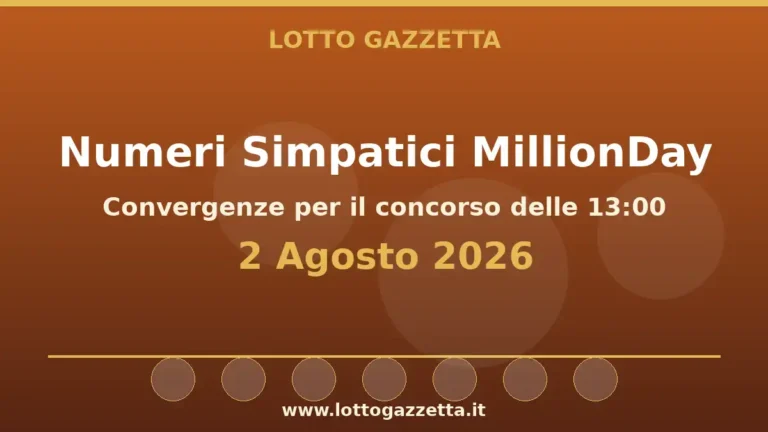 Numeri Simpatici MillionDay: il 34 in evidenza per il 2 Agosto 2026 alle 13:00 2 Numeri Simpatici MillionDay: il 34 in evidenza per il 2 Agosto 2026 alle 13:00