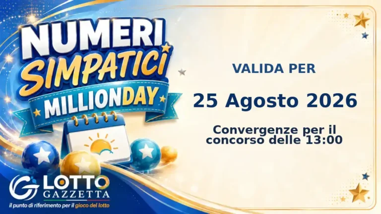 Numeri Simpatici MillionDay: il 21 in evidenza per il 25 Agosto 2026 alle 13:00 4 Numeri Simpatici MillionDay: il 21 in evidenza per il 25 Agosto 2026 alle 13:00